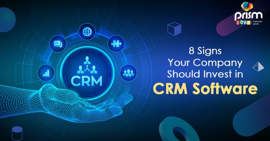 8 Signs Your Company Should Invest in CRM Software Now!