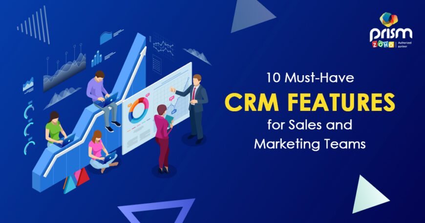 10 Must-Have CRM Features for Sales and Marketing Teams