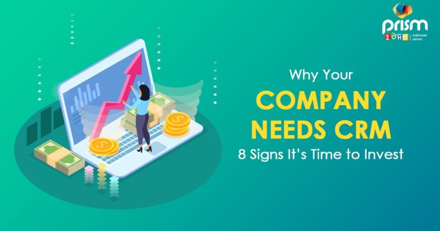 Why Your Company Needs CRM: 8 Signs It's Time to Invest